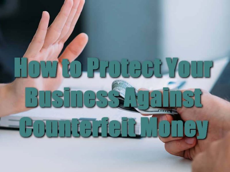How to Protect Your Business Against Counterfeit Money