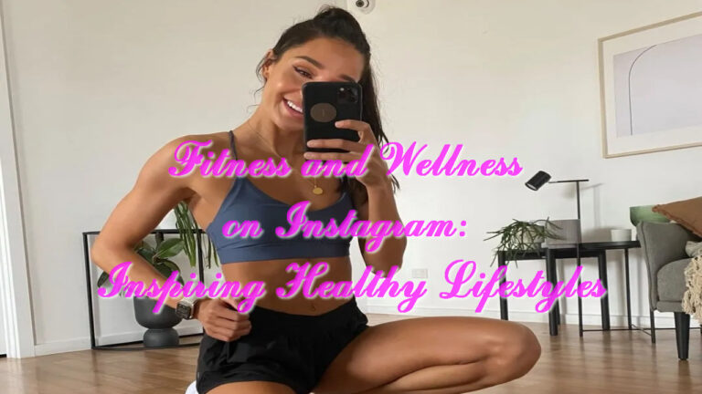 Fitness and Wellness on Instagram: Inspiring Healthy Lifestyles